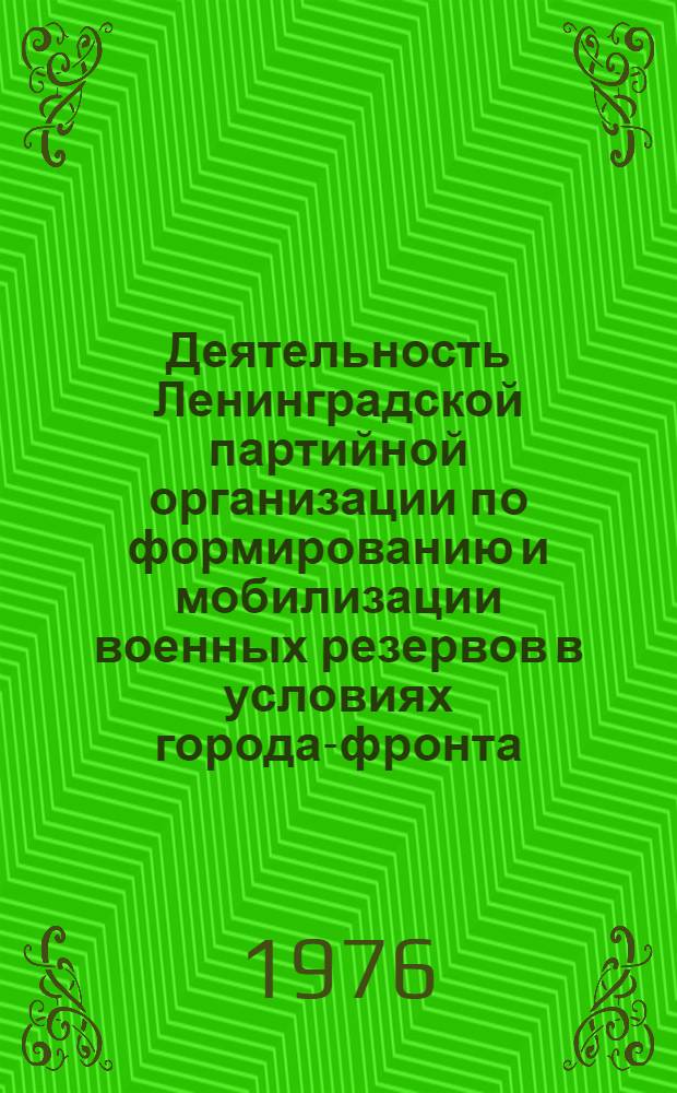 Деятельность Ленинградской партийной организации по формированию и мобилизации военных резервов в условиях города-фронта : (Июнь 1941 - янв. 1944 гг.) : Автореф. дис. на соиск. учен. степени канд. ист. наук : (07.00.01)