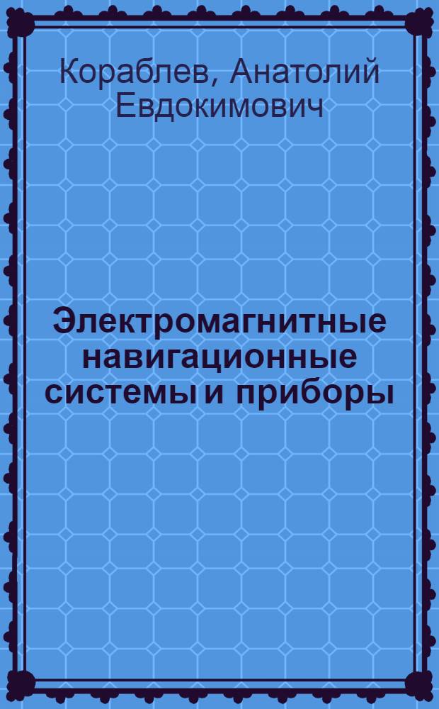 Электромагнитные навигационные системы и приборы : Учеб. пособие