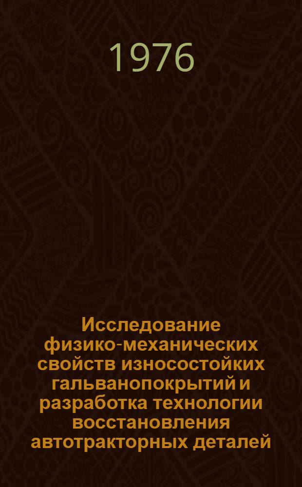 Исследование физико-механических свойств износостойких гальванопокрытий и разработка технологии восстановления автотракторных деталей, работающих при контактном нагружении : Автореф. дис. на соиск. учен. степени канд. техн. наук : (05.20.03)
