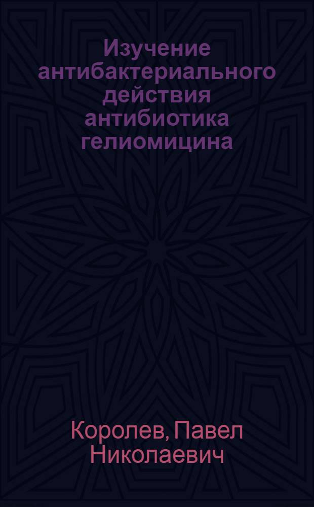 Изучение антибактериального действия антибиотика гелиомицина : Автореф. дис. на соиск. учен. степени канд. биол. наук : (03.00.07)