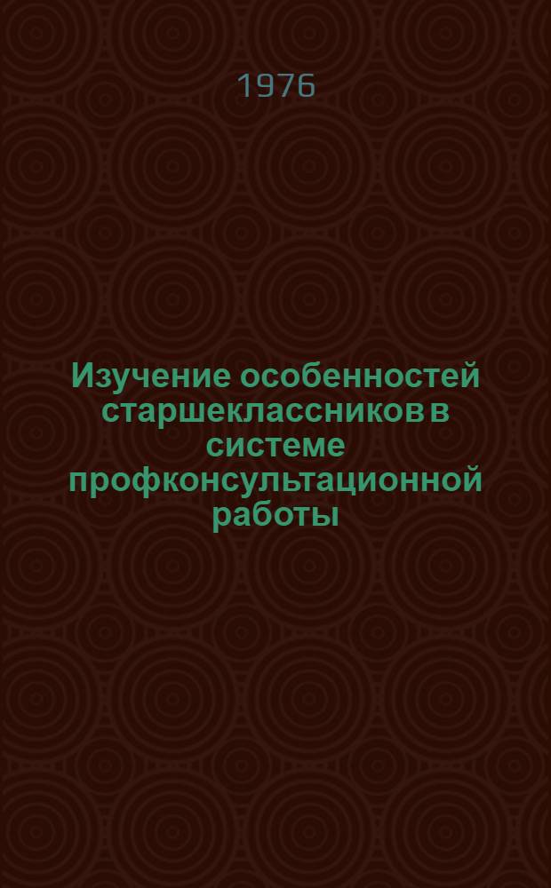 Изучение особенностей старшеклассников в системе профконсультационной работы : Автореф. дис. на соиск. учен. степени канд. психол. наук : (19.00.07)