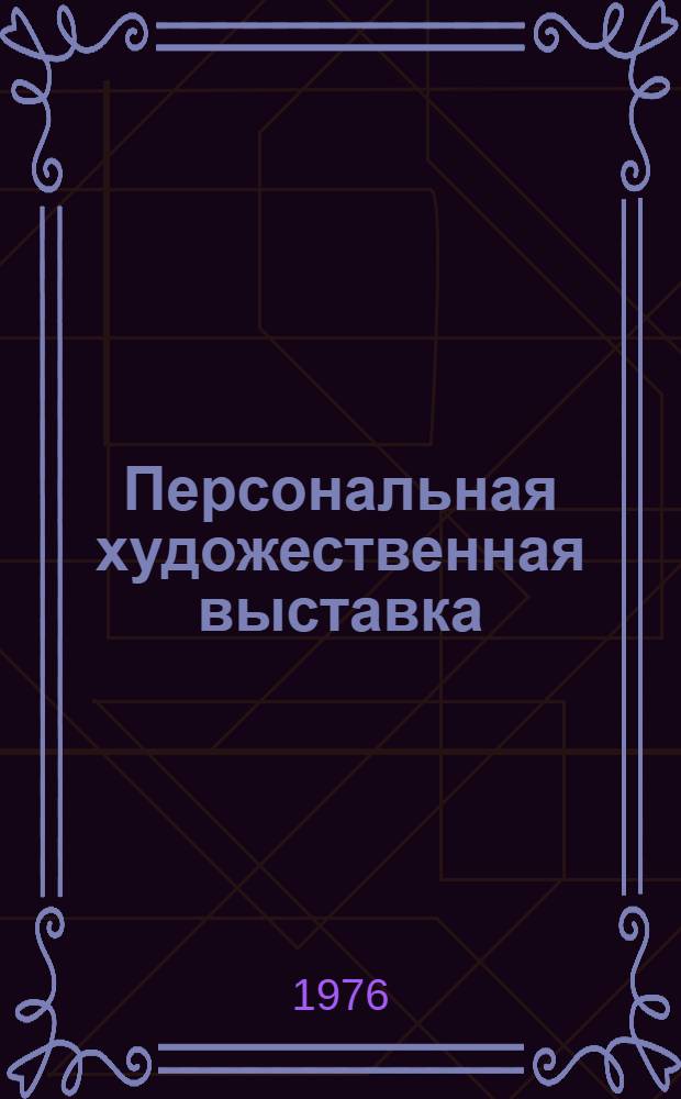 Персональная художественная выставка : Каталог