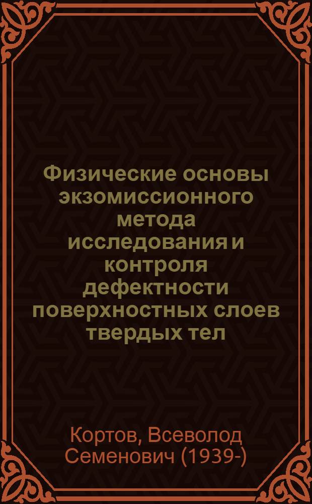 Физические основы экзомиссионного метода исследования и контроля дефектности поверхностных слоев твердых тел : Автореф. дис. на соиск. учен. степени д. т. н