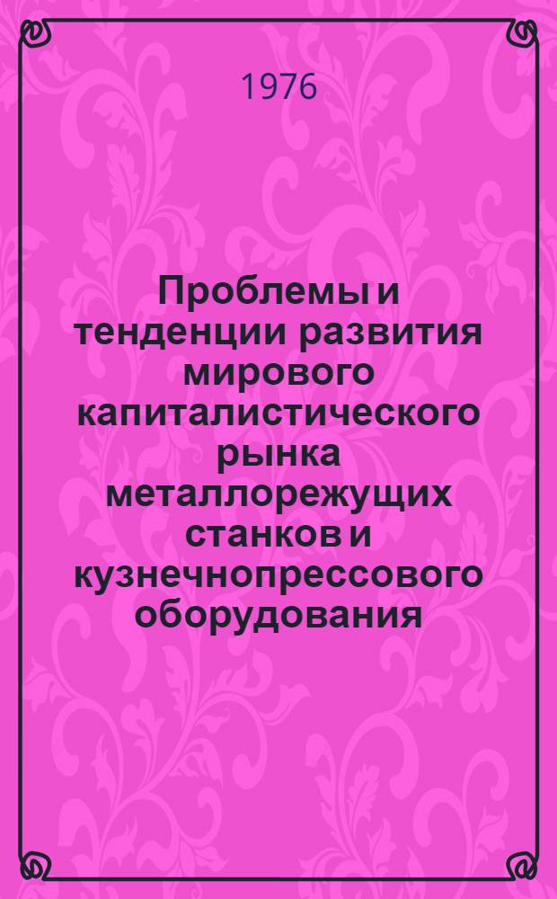 Проблемы и тенденции развития мирового капиталистического рынка металлорежущих станков и кузнечнопрессового оборудования : Автореф. дис. на соиск. учен. степени канд. экон. наук : (08.00.14)