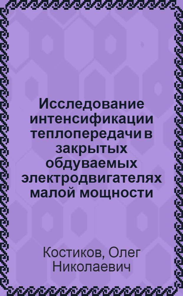 Исследование интенсификации теплопередачи в закрытых обдуваемых электродвигателях малой мощности : Автореф. дис. на соиск. учен. степени канд. техн. наук : (05.09.01)