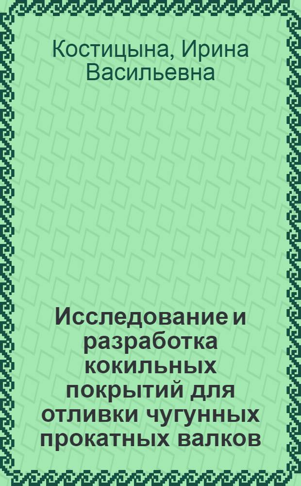 Исследование и разработка кокильных покрытий для отливки чугунных прокатных валков : Автореф. дис. на соиск. учен. степени канд. техн. наук : (05.16.04)