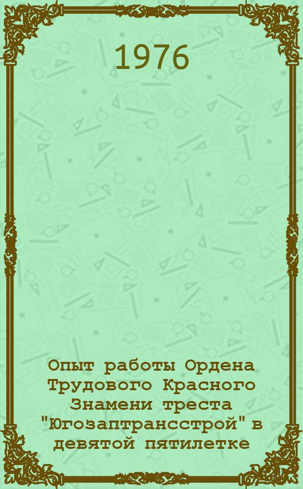 Опыт работы Ордена Трудового Красного Знамени треста "Югозаптрансстрой" в девятой пятилетке