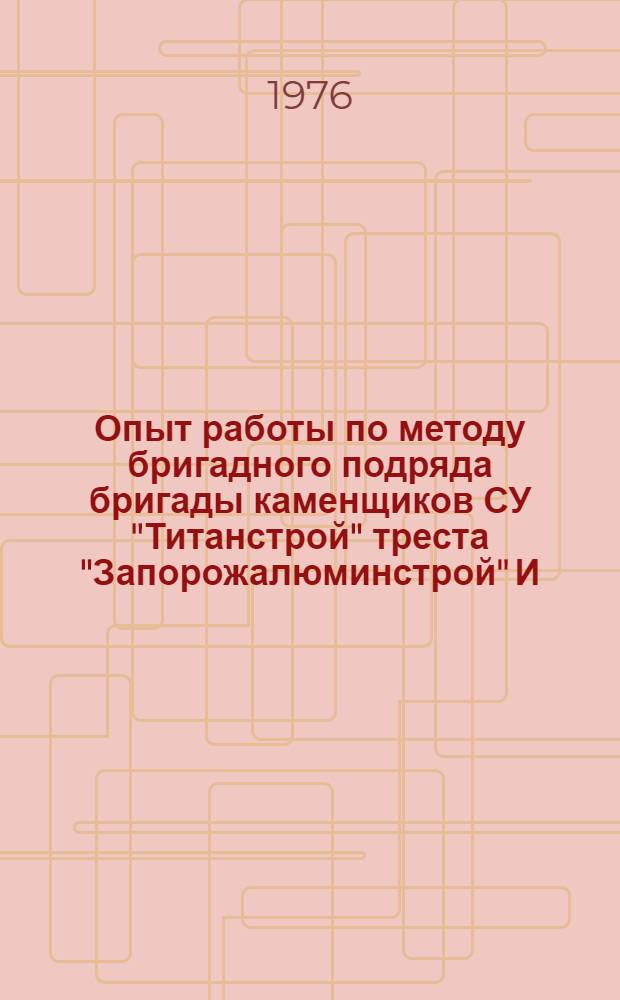 Опыт работы по методу бригадного подряда бригады каменщиков СУ "Титанстрой" треста "Запорожалюминстрой" И.И. Кузьменко