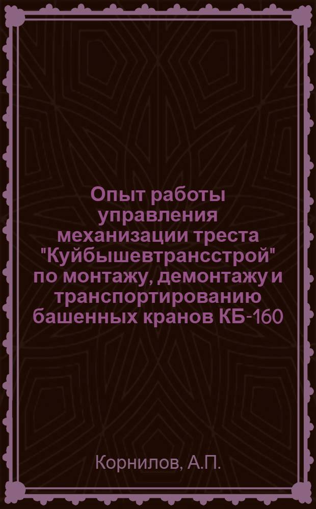 Опыт работы управления механизации треста "Куйбышевтрансстрой" по монтажу, демонтажу и транспортированию башенных кранов КБ-160.2 и КБ-100.0