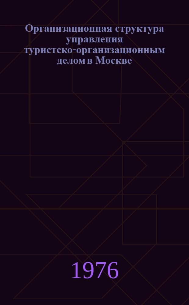 Организационная структура управления туристско-организационным делом в Москве : Эксперим. материалы и метод. рекомендации