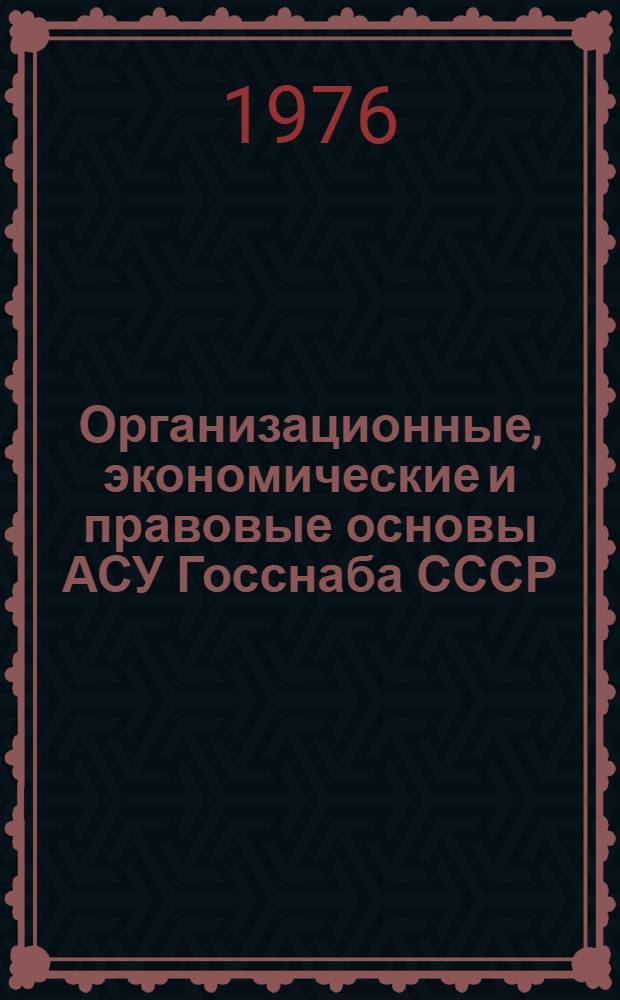 Организационные, экономические и правовые основы АСУ Госснаба СССР : Сборник статей