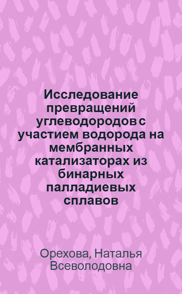 Исследование превращений углеводородов с участием водорода на мембранных катализаторах из бинарных палладиевых сплавов : Автореф. дис. на соиск. учен. степени канд. хим. наук : (02.00.03)