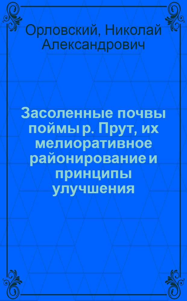 Засоленные почвы поймы р. Прут, их мелиоративное районирование и принципы улучшения : Автореф. дис. на соиск. учен. степени канд. с.-х. наук : (06.01.03)