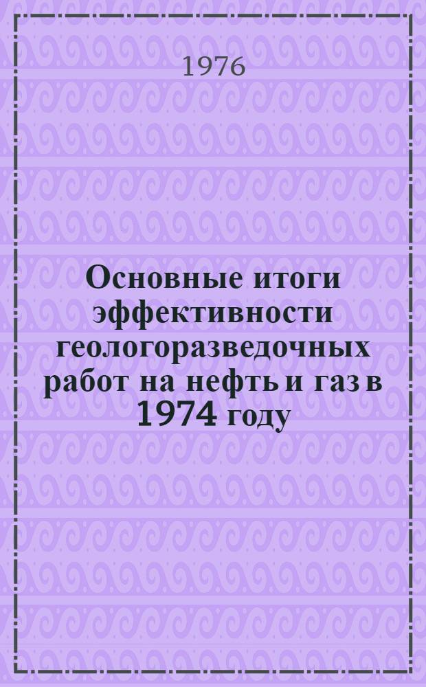 Основные итоги эффективности геологоразведочных работ на нефть и газ в 1974 году