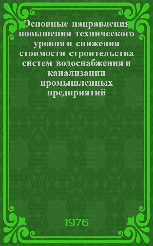 Основные направления повышения технического уровня и снижения стоимости строительства систем водоснабжения и канализации промышленных предприятий. Кн. 1