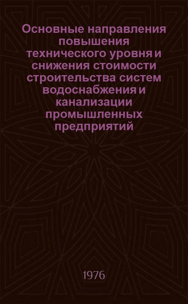 Основные направления повышения технического уровня и снижения стоимости строительства систем водоснабжения и канализации промышленных предприятий. Кн. 2 : Рекомендации к основным направлениям