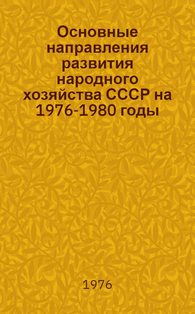 Основные направления развития народного хозяйства СССР на 1976-1980 годы : Утв. XXV съездом КПСС 3/III-1976 г.
