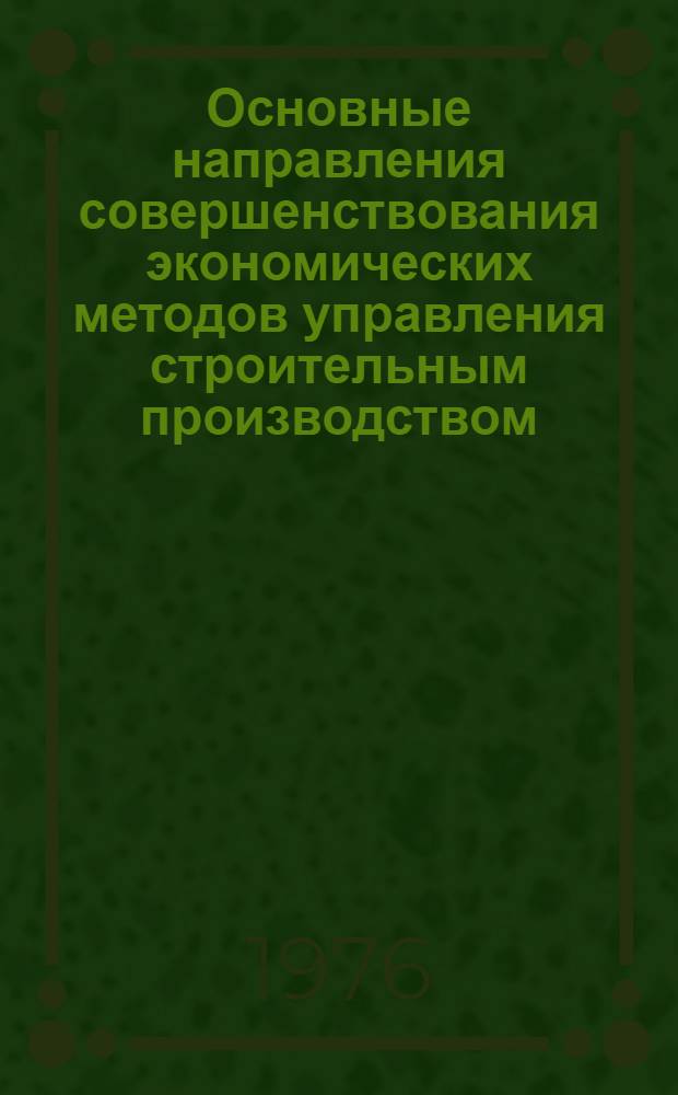 Основные направления совершенствования экономических методов управления строительным производством : Докл. на заседании Учен. совета