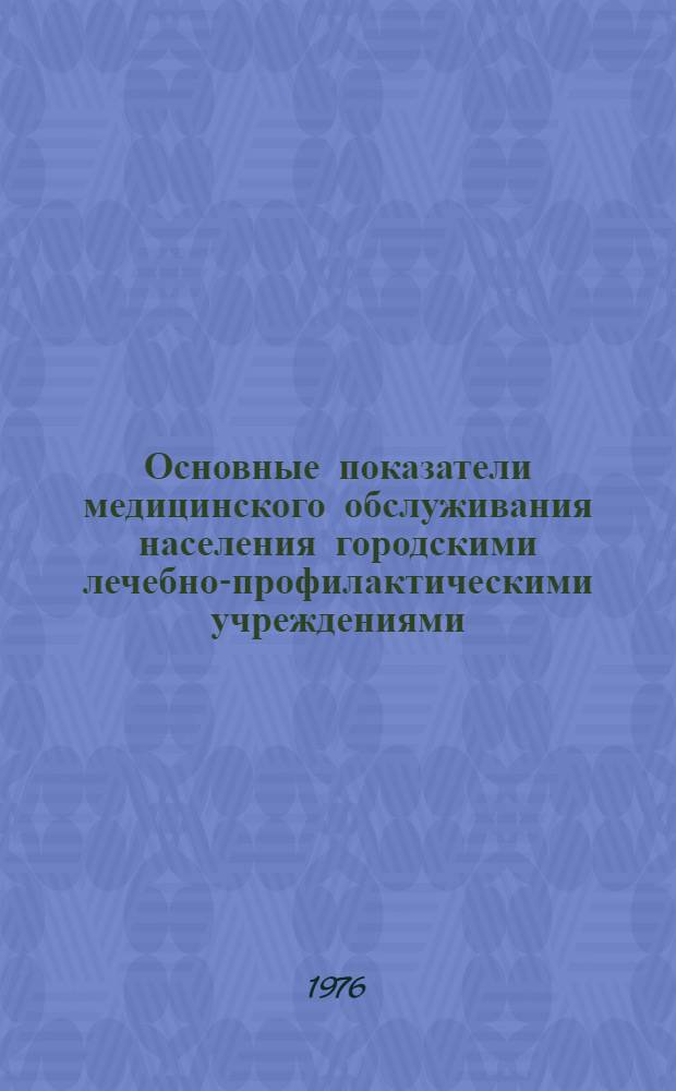 Основные показатели медицинского обслуживания населения городскими лечебно-профилактическими учреждениями...
