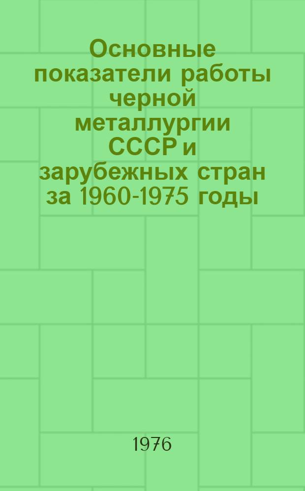 Основные показатели работы черной металлургии СССР и зарубежных стран [за 1960-1975 годы] : Стат. сборник