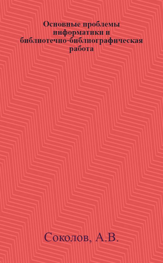 Основные проблемы информатики и библиотечно-библиографическая работа : Учеб. пособие