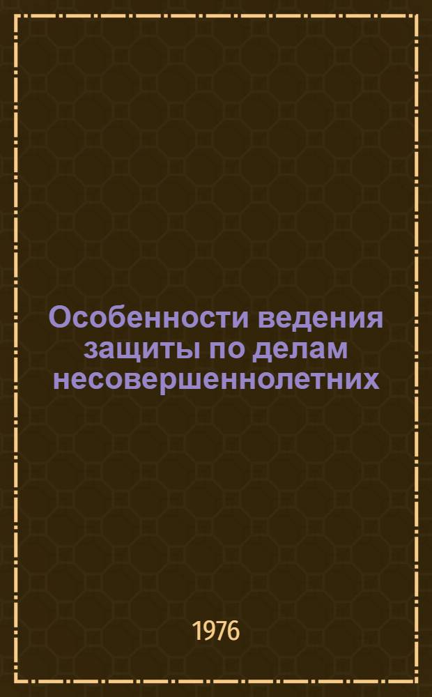 Особенности ведения защиты по делам несовершеннолетних : Тезисы докл. к науч.-практ. конф. Май 1976 г