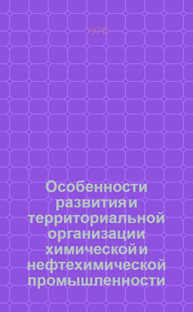 Особенности развития и территориальной организации химической и нефтехимической промышленности : Сборник статей