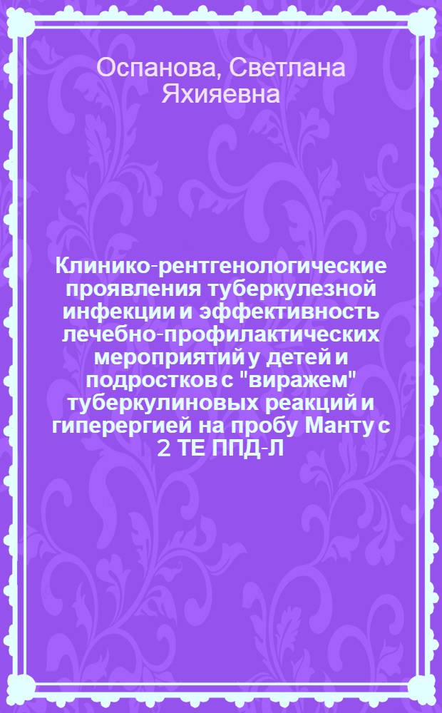 Клинико-рентгенологические проявления туберкулезной инфекции и эффективность лечебно-профилактических мероприятий у детей и подростков с "виражем" туберкулиновых реакций и гиперергией на пробу Манту с 2 ТЕ ППД-Л : Автореф. дис. на соиск. учен. степени к. м. н