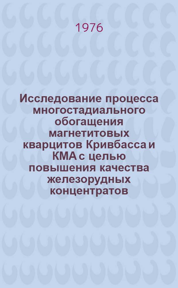 Исследование процесса многостадиального обогащения магнетитовых кварцитов Кривбасса и КМА с целью повышения качества железорудных концентратов : Автореф. дис. на соиск. учен. степени канд. техн. наук : (05.15.08)