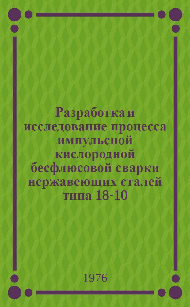 Разработка и исследование процесса импульсной кислородной бесфлюсовой сварки нержавеющих сталей типа 18-10 : Автореф. дис. на соиск. учен. степени канд. техн. наук : (05.04.05)