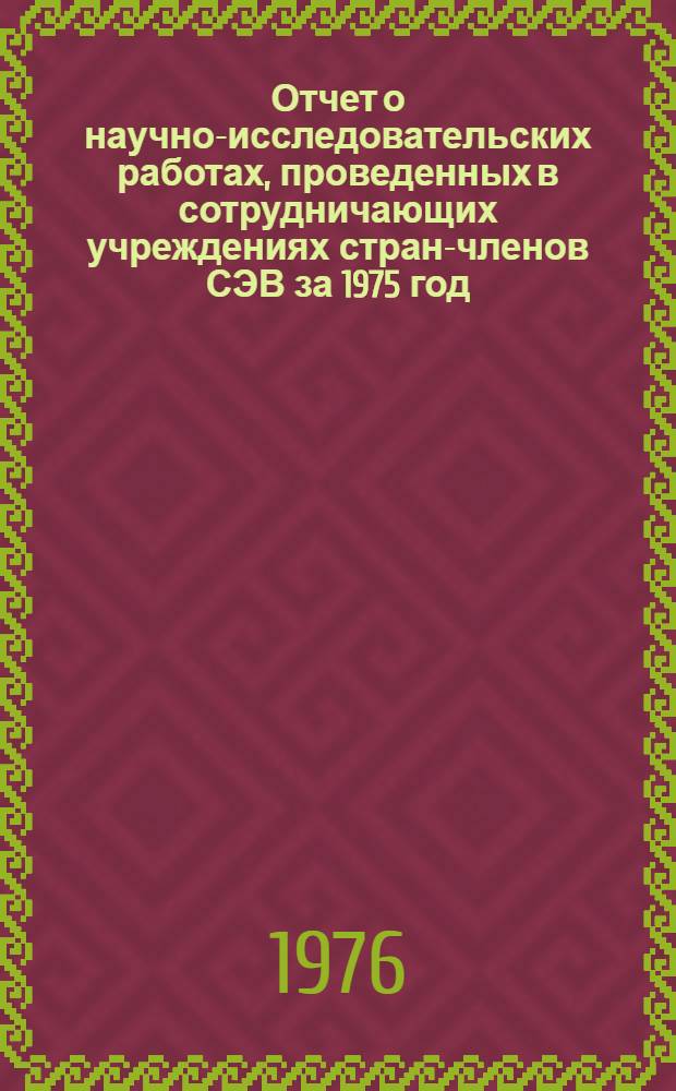Отчет о научно-исследовательских работах, проведенных в сотрудничающих учреждениях стран-членов СЭВ за 1975 год