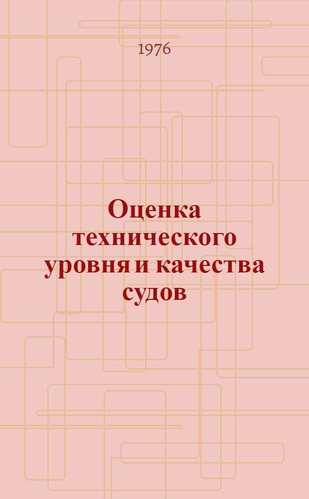 Оценка технического уровня и качества судов : Метод. указания : М030-76.001 : Утв. Министерством судостроит. пром-сти СССР 1/X-1976 г. : Срок введ. с 1 янв. 1977 г