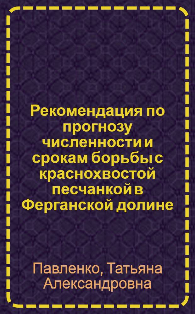 [Рекомендация по прогнозу численности и срокам борьбы с краснохвостой песчанкой в Ферганской долине]