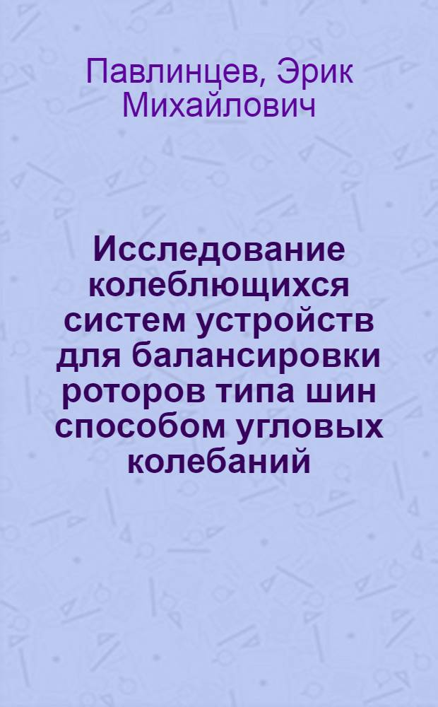 Исследование колеблющихся систем устройств для балансировки роторов типа шин способом угловых колебаний : Автореф. дис. на соиск. учен. степени канд. техн. наук : (01.02.02)