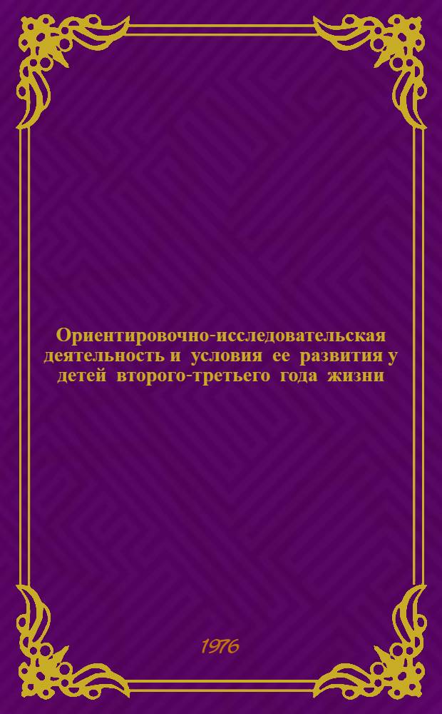 Ориентировочно-исследовательская деятельность и условия ее развития у детей второго-третьего года жизни : Автореф. дис. на соиск. учен. степени канд. психол. наук : (19.00.07)