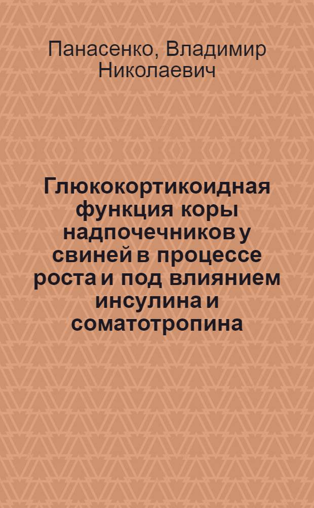 Глюкокортикоидная функция коры надпочечников у свиней в процессе роста и под влиянием инсулина и соматотропина : Автореф. дис. на соиск. учен. степени канд. биол. наук : (03.00.13)