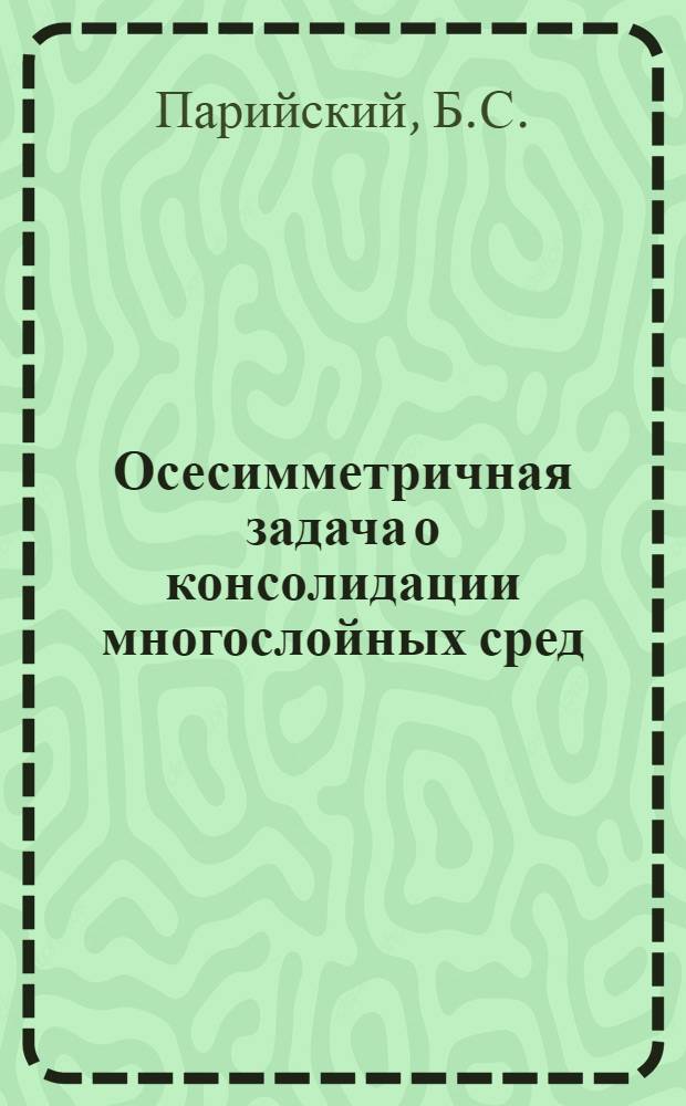 Осесимметричная задача о консолидации многослойных сред