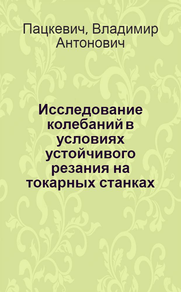 Исследование колебаний в условиях устойчивого резания на токарных станках : Автореф. дис. на соиск. учен. степени канд. техн. наук : (05.03.03)