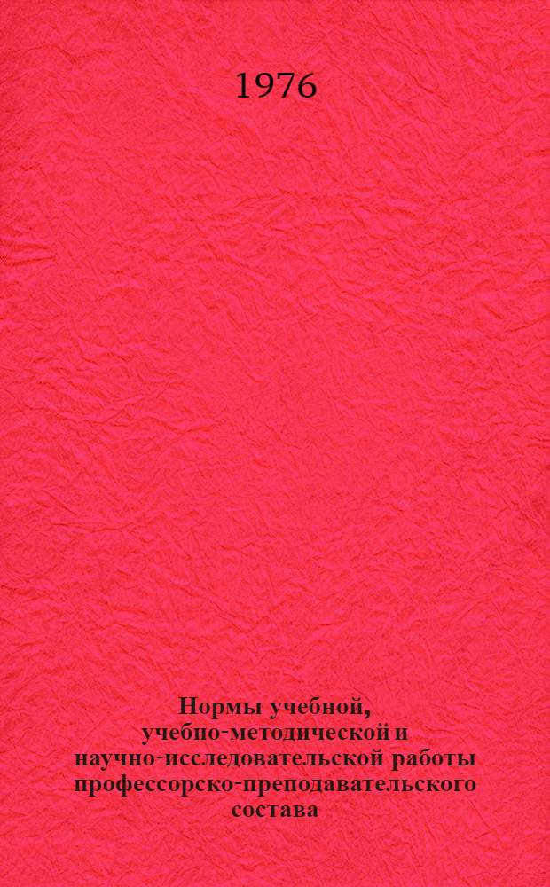 Нормы учебной, учебно-методической и научно-исследовательской работы профессорско-преподавательского состава : Утв. 15/IX 1976 г