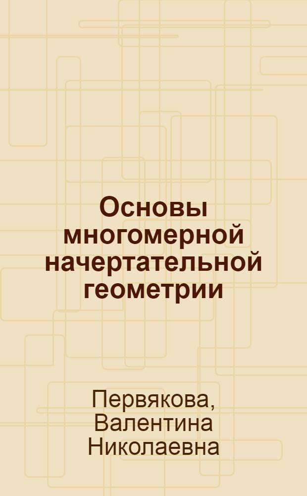 Основы многомерной начертательной геометрии : (Конспект лекций для слушателей ФПК) : Утв. 22 дек. 1975 г. : Ч. 1-