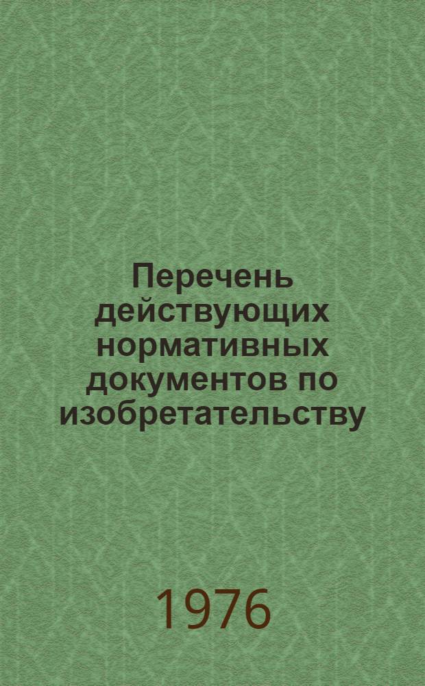 Перечень действующих нормативных документов по изобретательству : (По состоянию на 1.I.76)