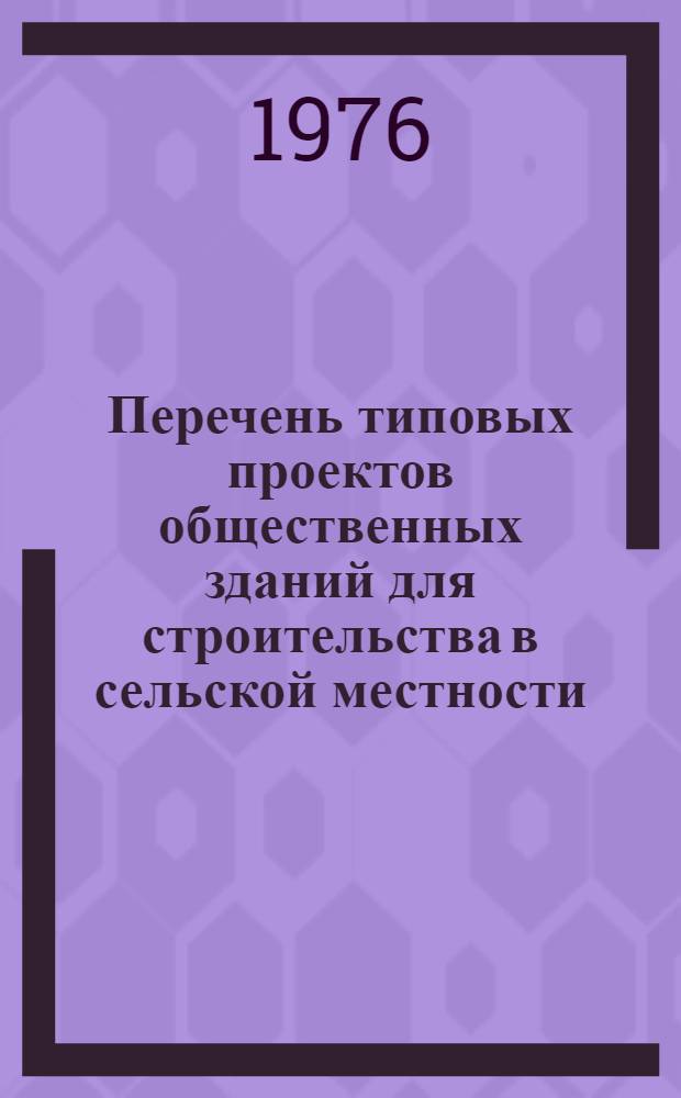 Перечень типовых проектов общественных зданий для строительства в сельской местности : Пс 02-4 : Утв. Госгражданстроем 15/III 1976