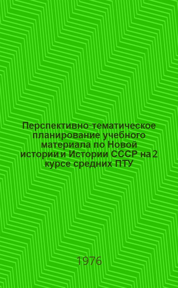 Перспективно-тематическое планирование учебного материала по Новой истории и Истории СССР на 2 курсе средних ПТУ