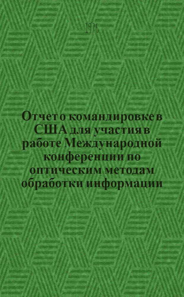 Отчет о командировке в США [для участия в работе Международной конференции по оптическим методам обработки информации. Вашингтон, 23-25 апреля 1975 г.]