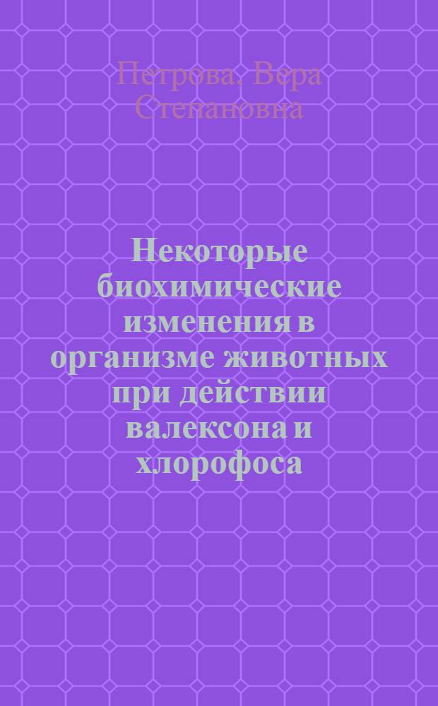 Некоторые биохимические изменения в организме животных при действии валексона и хлорофоса : Автореф. дис. на соиск. учен. степени канд. биол. наук : (03.00.04)