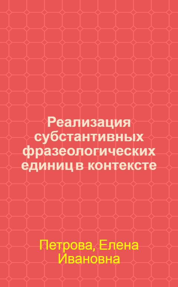 Реализация субстантивных фразеологических единиц в контексте : (На материале англ. яз.) : Автореф. дис. на соиск. учен. степени канд. филол. наук : (10.02.04)