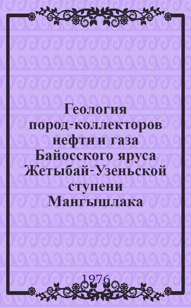 Геология пород-коллекторов нефти и газа Байосского яруса Жетыбай-Узеньской ступени Мангышлака : Автореф. дис. на соиск. учен. степени канд. геол.-минерал. наук : (04.00.17)