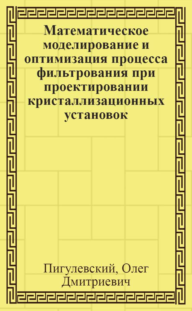 Математическое моделирование и оптимизация процесса фильтрования при проектировании кристаллизационных установок : Автореф. дис. на соиск. учен. степени канд. техн. наук : (05.17.08)