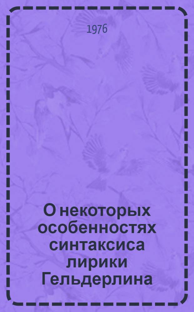 О некоторых особенностях синтаксиса лирики Гельдерлина : (Амплификация предложения, инверсия, enjambement) : Автореф. дис. на соиск. учен. степени к. филол. н