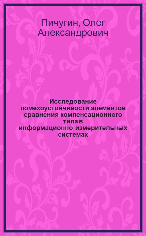 Исследование помехоустойчивости элементов сравнения компенсационного типа в информационно-измерительных системах : Автореф. дис. на соиск. учен. степени канд. техн. наук : (05.11.16)